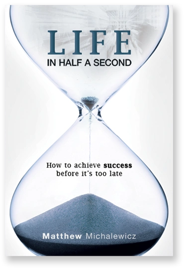 Life in Half a Second by Matthew Michalewicz — How to achieve success before it’s too late
